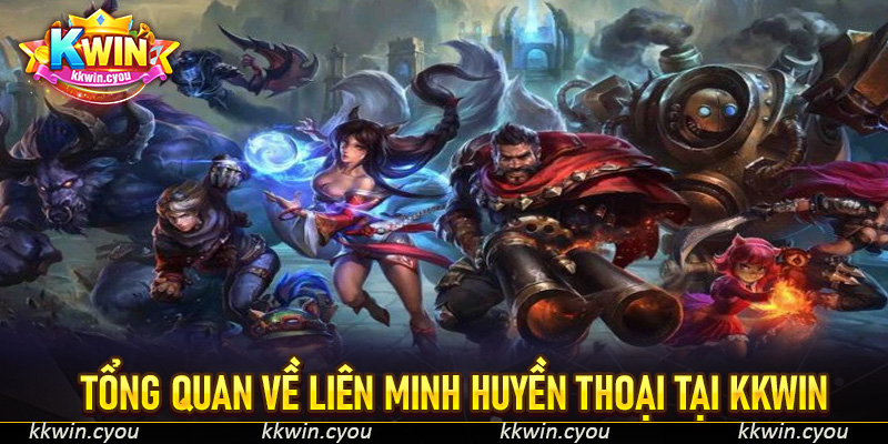 Tổng quan về Liên Minh Huyền Thoại tại KKWIN