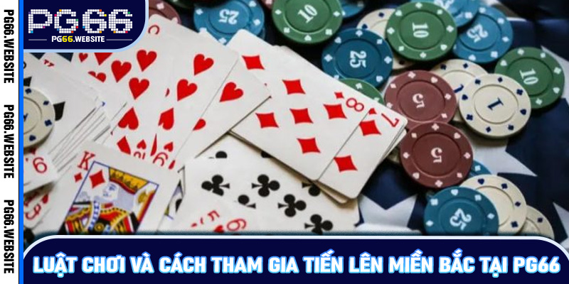 Luật chơi và cách tham gia tiến lên miền Bắc tại PG66