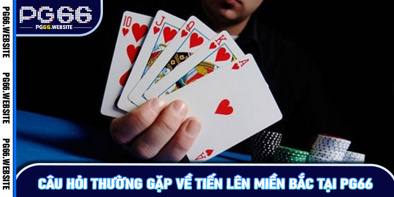 Câu hỏi thường gặp về tiến lên miền Bắc tại PG66