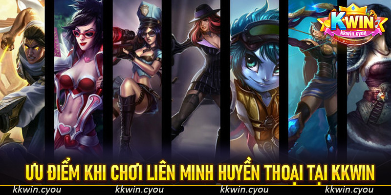 Ưu điểm khi chơi Liên Minh Huyền Thoại tại KKWIN