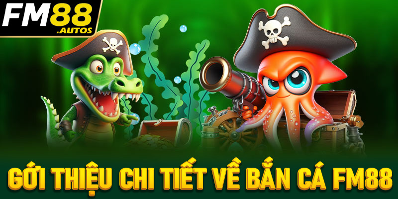 Giới thiệu chi tiết về sảnh game bắn cá FM88