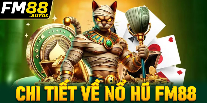 Chi tiết về thiên đường cá cược nổ hũ FM88