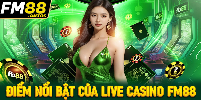 Những điểm nổi bật của Live casino FM88