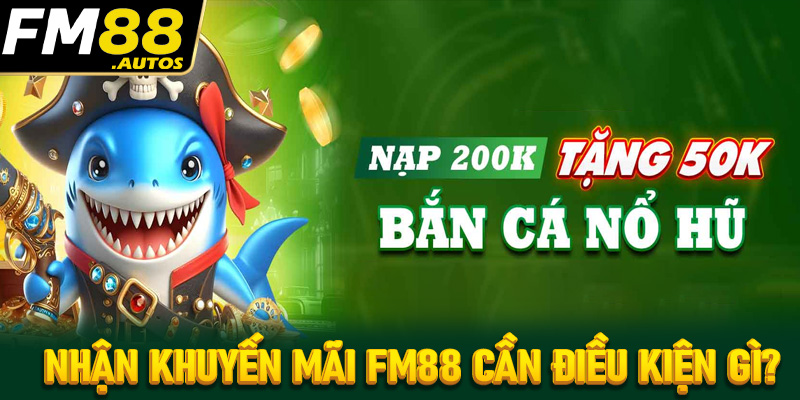 Nhận khuyến mãi fm88 cần những điều kiện gì?