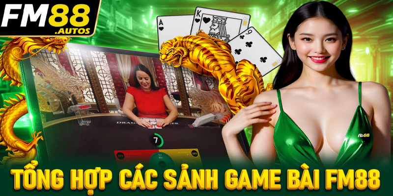 Tổng hợp các sảnh game bài FM88 có lượng người chơi nhiều nhất 2025