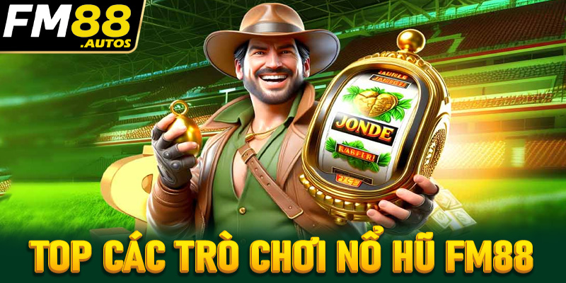 Top các trò chơi nổ hũ fm88 được yêu thích nhất năm 2025