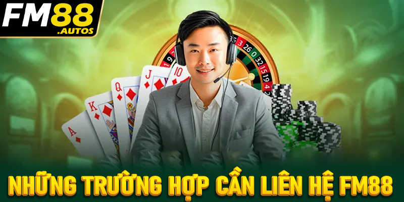 Một số trường hợp tất cả hội viên cần liên hệ fm88 để được hỗ trợ nhanh chóng