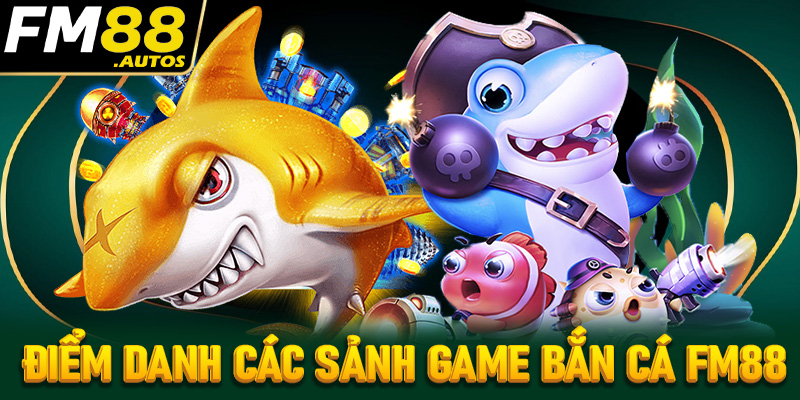 Điểm danh các sảnh game bắn cá fm88 hiện đang dẫn đầu thị trường Việt Nam