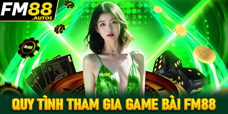 Hướng dẫn đơn giản quy trình tham gia đặt cược game bài FM88